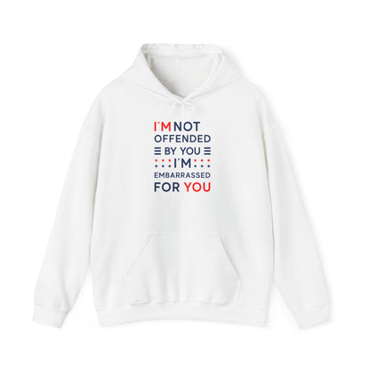 I'm Not Offended By You I'm Embarrassed For You Hooded Sweatshirt