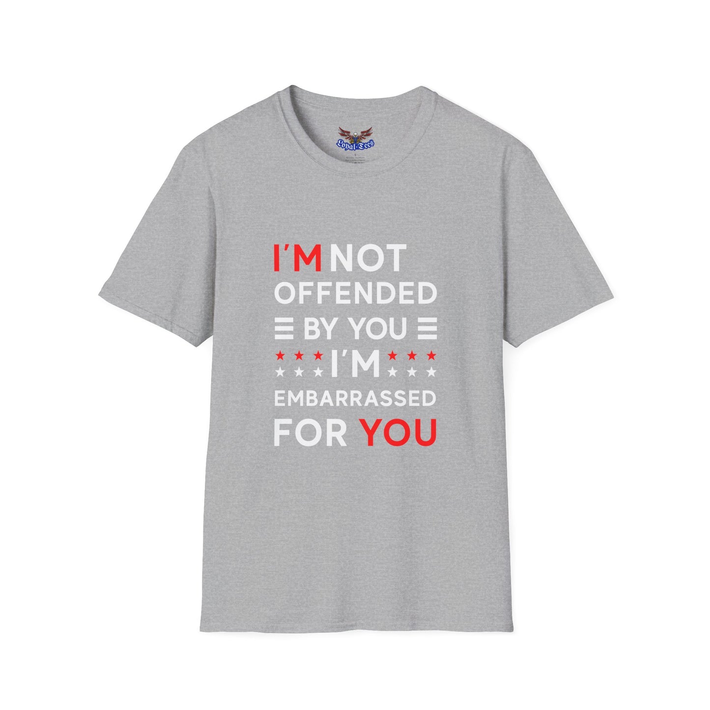 I'm Not Offended By You I'm Embarrassed For You T-Shirt