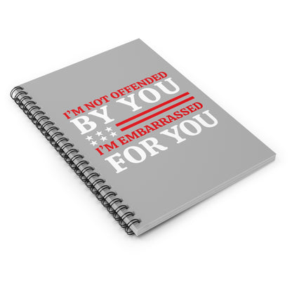 I'm Not Offended By You I'm Embarrassed For You Spiral Notebook - Ruled Line