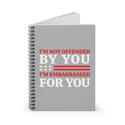 I'm Not Offended By You I'm Embarrassed For You Spiral Notebook - Ruled Line