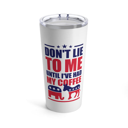 Don't Lie To Me Until I've Had My Coffee Tumbler 20oz