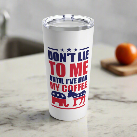 Don't Lie To Me Until I've Had My Coffee Tumbler 20oz