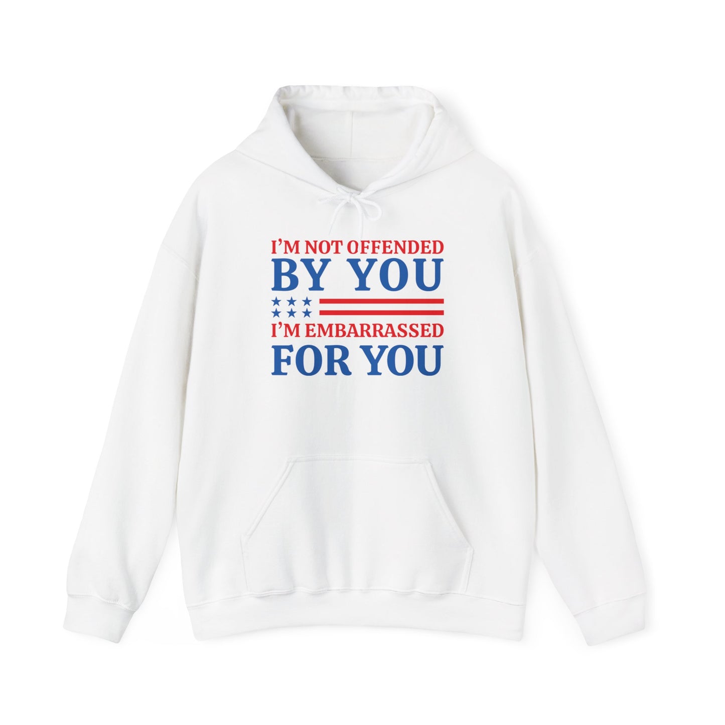 I'm Not Offended By You, I'm Embarrassed For You Hooded Sweatshirt