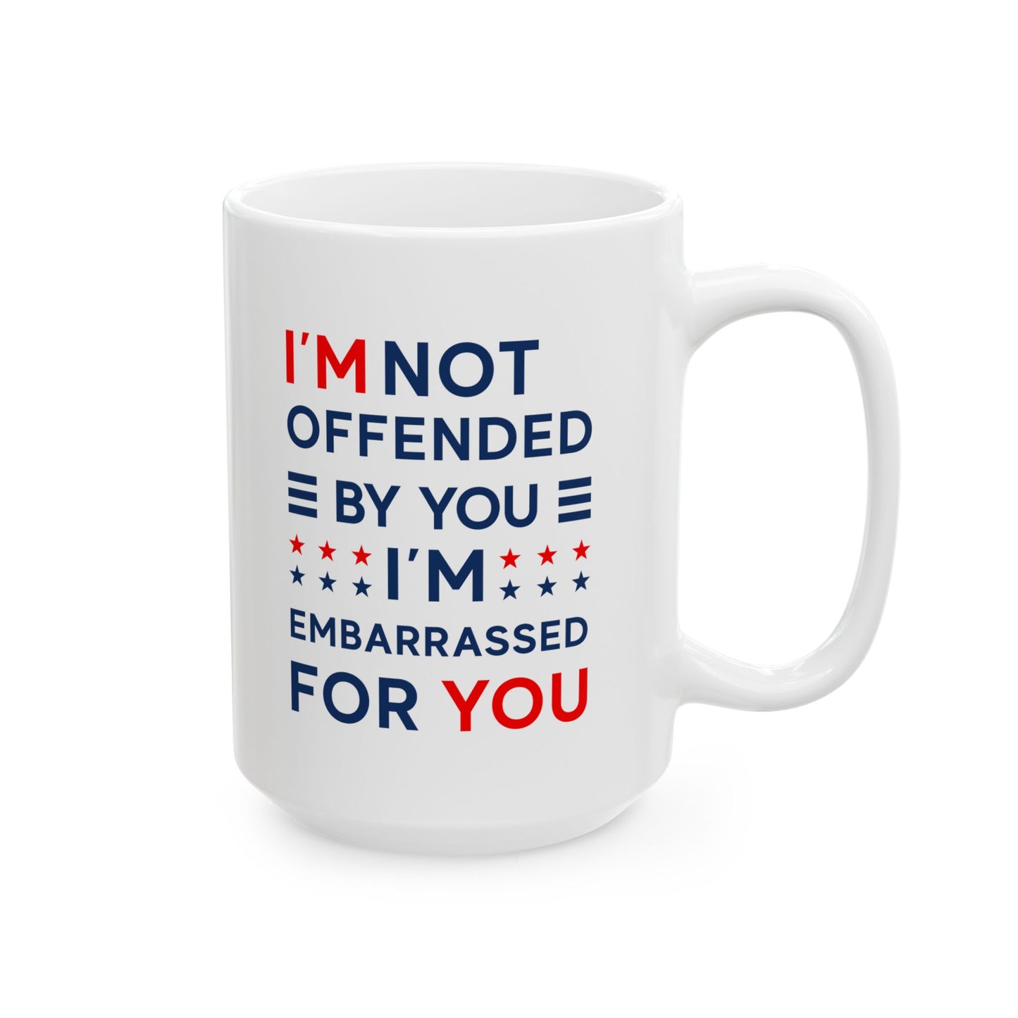 I'm Not Offended By You I'm Embarrassed For You Ceramic Mug