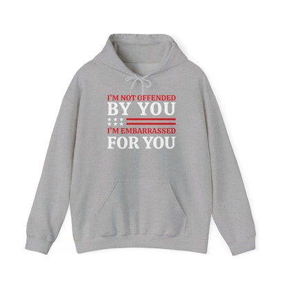 I'm Not Offended By You, I'm Embarrassed For You Hooded Sweatshirt