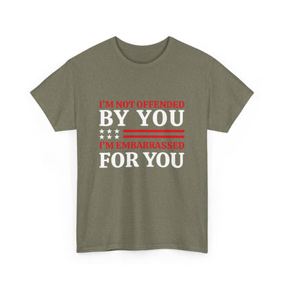 I'm Not Offended By You I'm Embarrassed For You T-Shirt