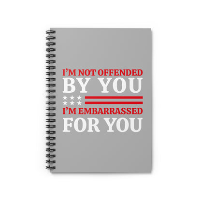 I'm Not Offended By You I'm Embarrassed For You Spiral Notebook - Ruled Line