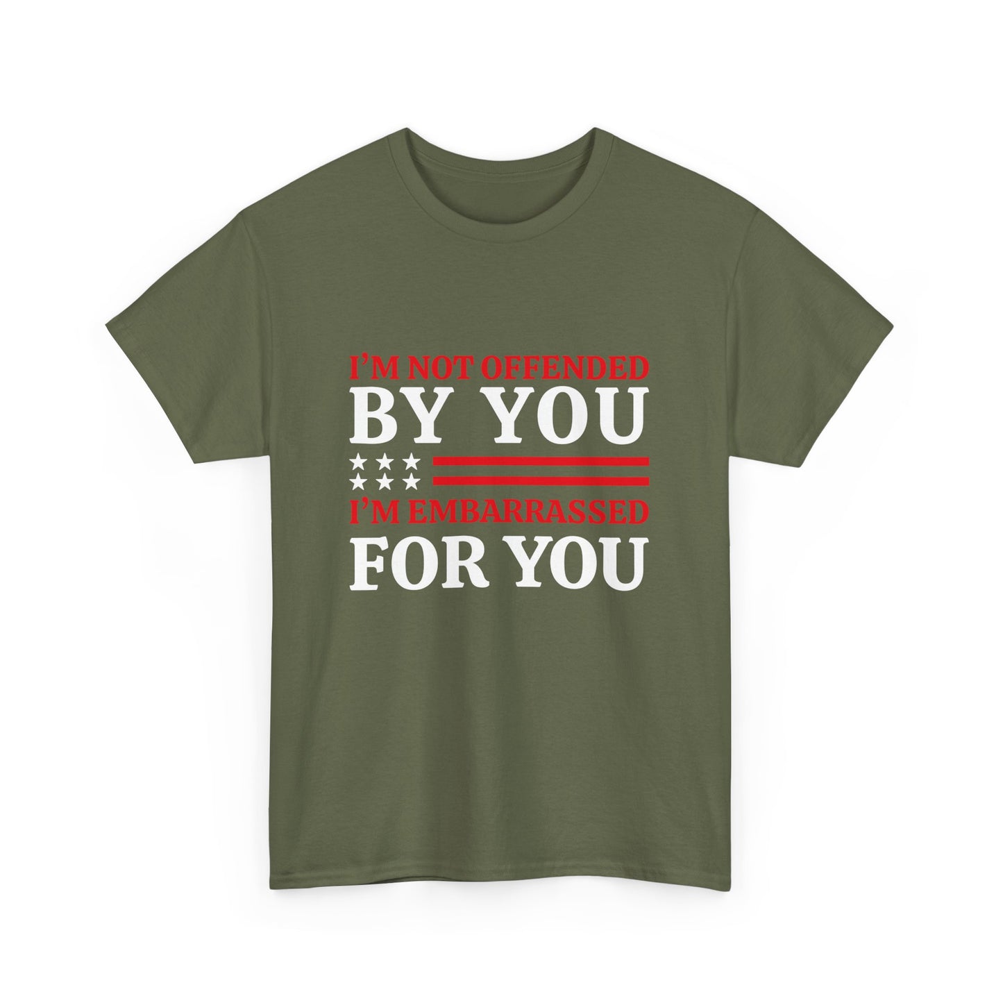 I'm Not Offended By You I'm Embarrassed For You T-Shirt