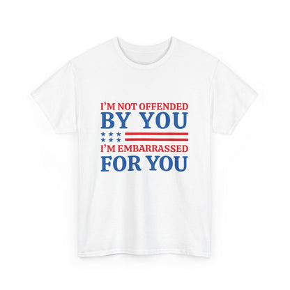 I'm Not Offended By You I'm Embarrassed For You T-Shirt