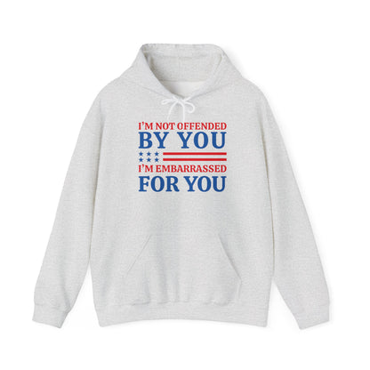 I'm Not Offended By You, I'm Embarrassed For You Hooded Sweatshirt