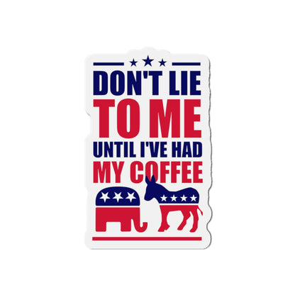 Don't Lie To Me Until I've Had My Coffee Magnet