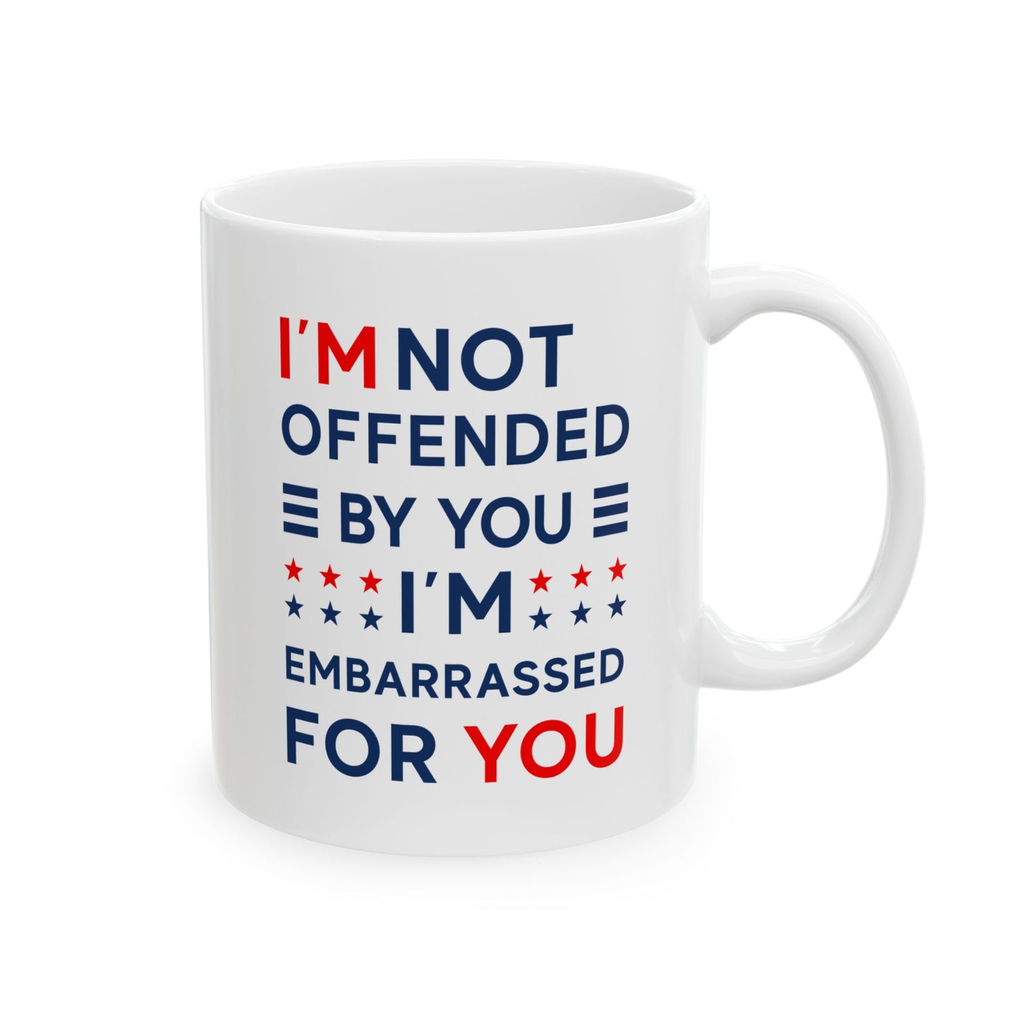 I'm Not Offended By You I'm Embarrassed For You Ceramic Mug