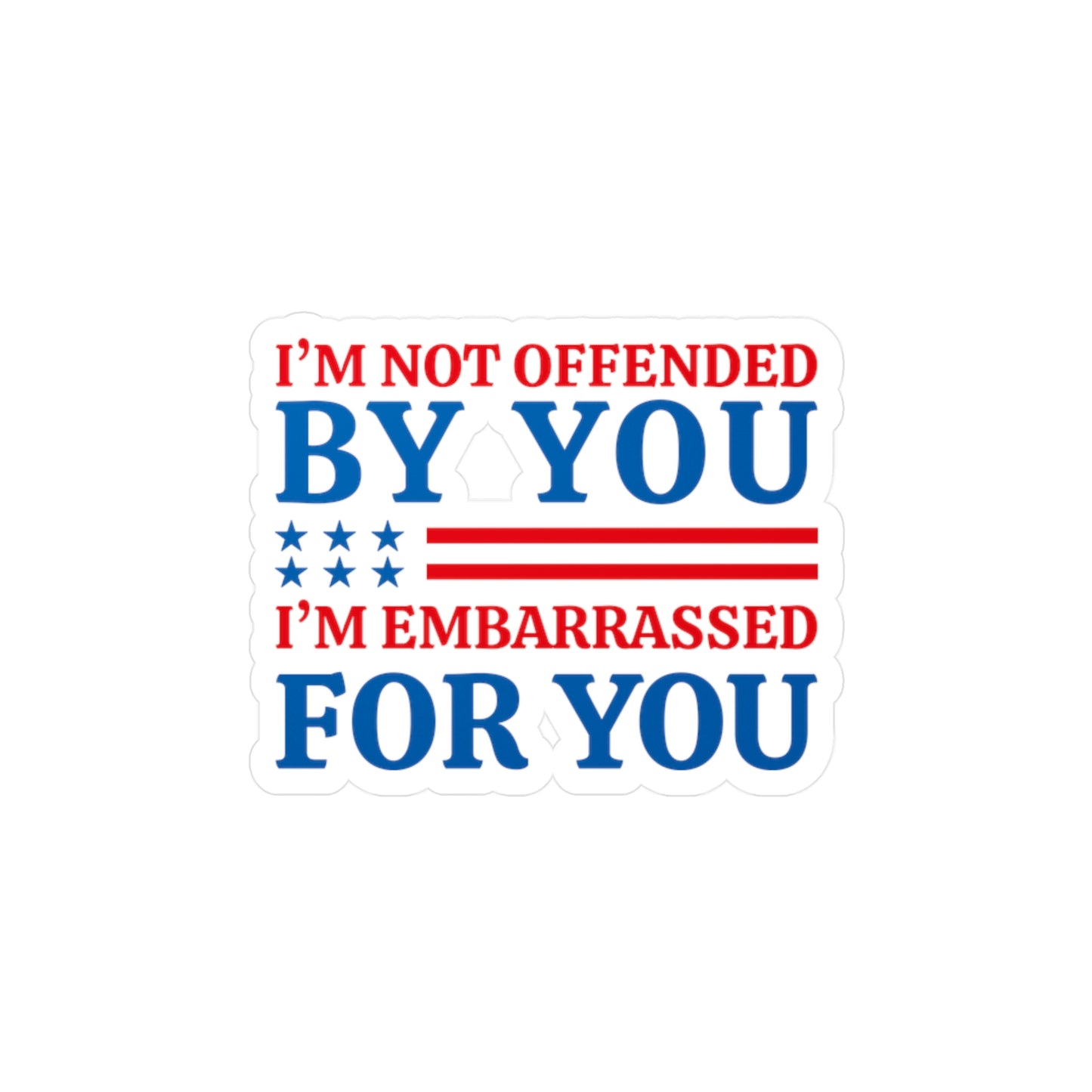 I'm Not Offended By You, I'm Embarrassed For You Vinyl Decal