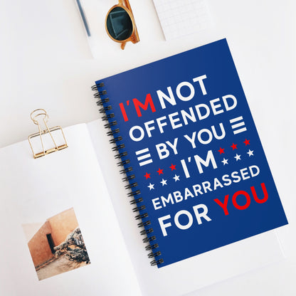 I'm Not Offended By You I'm Embarrassed For You Spiral Notebook - Ruled Line