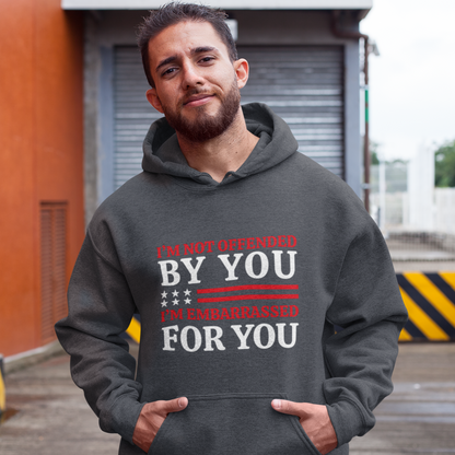 I'm Not Offended By You, I'm Embarrassed For You Hooded Sweatshirt