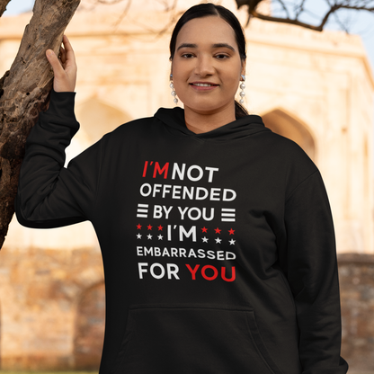 I'm Not Offended By You I'm Embarrassed For You Hooded Sweatshirt